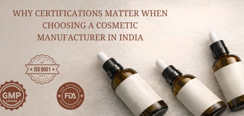 Why Certifications Matter When Choosing a Cosmetic Manufacturer in India