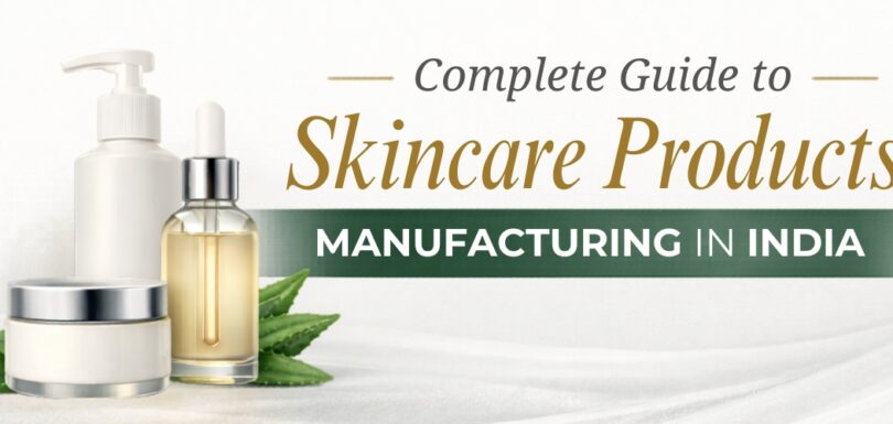 Complete Guide to Skincare Products Manufacturing in India