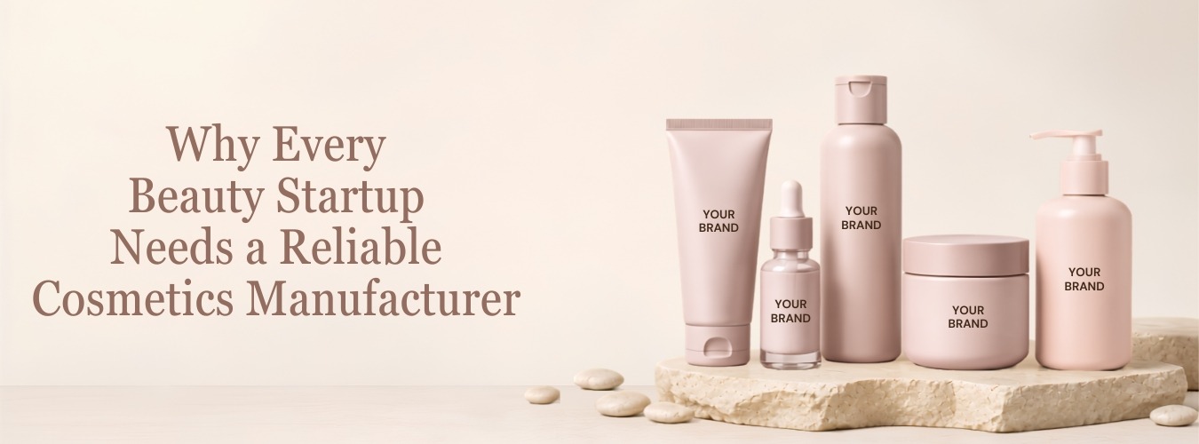 Why Every Beauty Startup Needs a Reliable Cosmetics Manufacturer