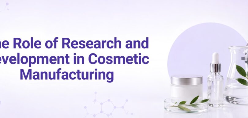 The Role of Research and Development in Cosmetic Manufacturing